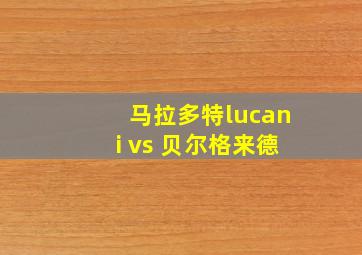 马拉多特lucani vs 贝尔格来德